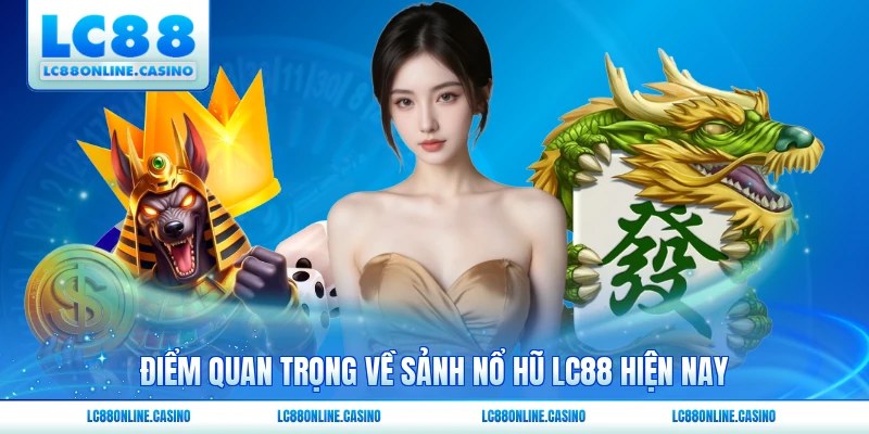 Điểm quan trọng về sảnh nổ hũ LC88 hiện nay