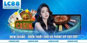 MCW Casino - Chiến Thuật Chơi Và Phòng VIP Cao Cấp