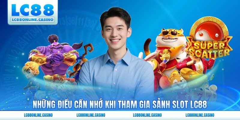 Những điều cần nhớ khi tham gia sảnh slot LC88