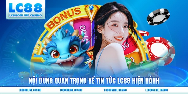 Nội dung quan trọng về tin tức LC88 hiện hành