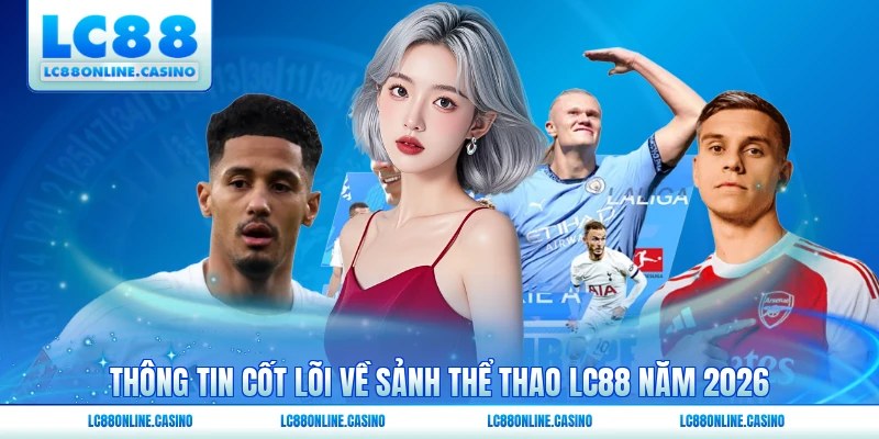 Thông tin cốt lõi về sảnh thể thao LC88 năm 2026