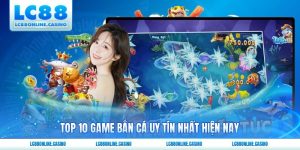 Top 10 Game Bắn Cá Uy Tín Nhất Hiện Nay