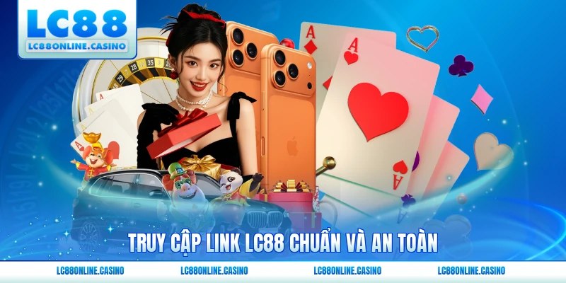 Truy cập link LC88 chuẩn và an toàn