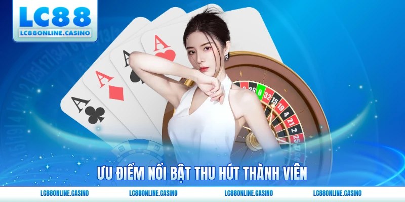 Ưu điểm nổi bật thu hút thành viên